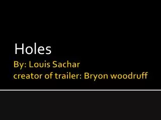 By: Louis Sachar creator of trailer: Bryon woodruff