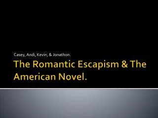 The Romantic Escapism &amp; The American Novel.
