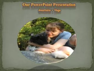Our PowerPoint Presentation Anastasia + Hugo