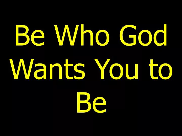 be who god wants you to be