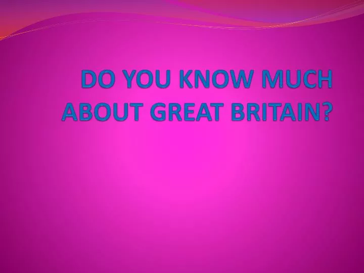 do you know much about great britain