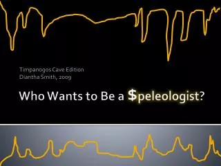 Who Wants to Be a $ peleologist ?