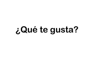 qu te gusta