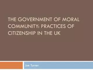 The Government of Moral Community: Practices of Citizenship in the UK