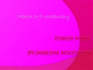 Power point by:jamesha woodruff