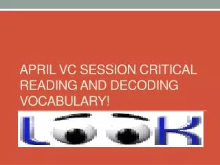 April vc session critical reading and decoding vocabulary!