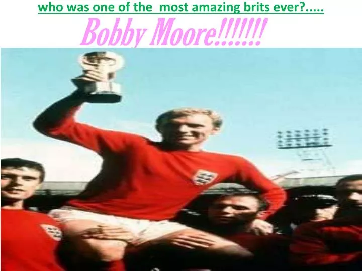 who was one of the most amazing brits ever