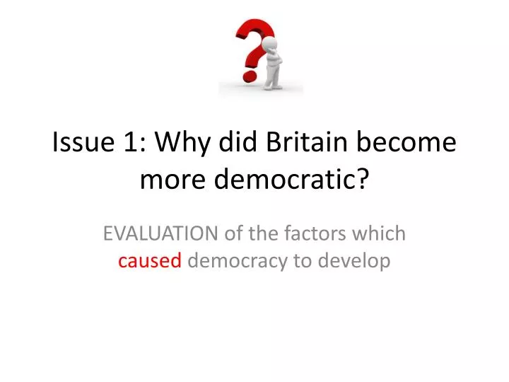 issue 1 why did britain become more democratic