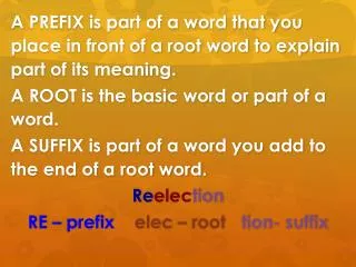 A PREFIX is part of a word that you place in front of a root word to explain part of its meaning.