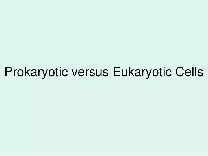 prokaryotic versus eukaryotic cells