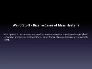 Weird Stuff	- Bizarre Cases of Mass Hysteria