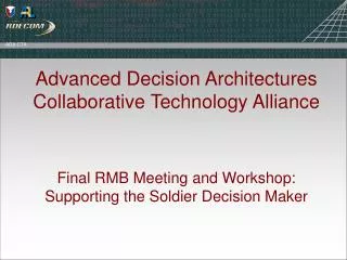 Advanced Decision Architectures Collaborative Technology Alliance Final RMB Meeting and Workshop: