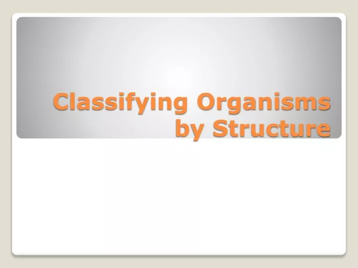 classifying organisms by structure