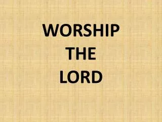 WORSHIP THE LORD