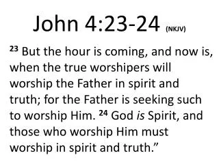 John 4:23- 24 (NKJV)
