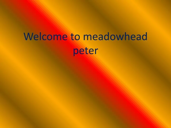 welcome to meadowhead peter