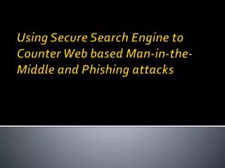 Using Secure Search Engine to Counter Web based Man-in-the-Middle and Phishing attacks