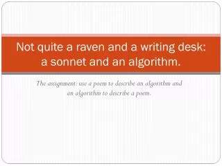 Not quite a raven and a writing desk: a sonnet and an algorithm.