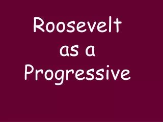 Roosevelt as a Progressive