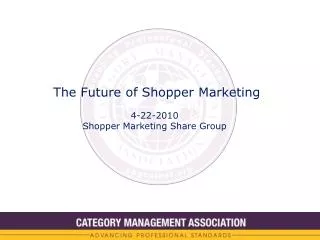 The Future of Shopper Marketing 4-22-2010 Shopper Marketing Share Group