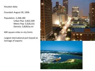 Houston data: Founded: August 30, 1836 Population: 2,208,180 Urban Pop: 3,822,509