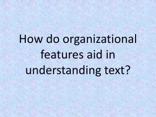 How do organizational features aid in understanding text?