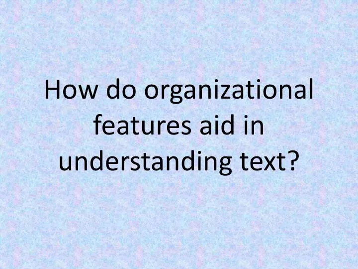 how do organizational features aid in understanding text