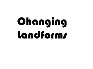 Changing Landforms