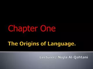 The Origins of Language. Lecturer/ Najla Al- Qahtani