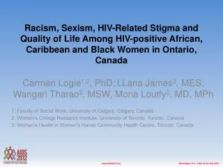 Carmen Logie 1,2 , PhD; LLana James 3 , MES; Wangari Tharao 3 , MSW, Mona Loutfy 2 , MD, MPh