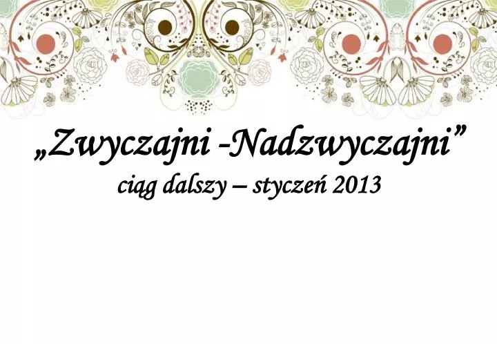 zwyczajni nadzwyczajni ci g dalszy stycze 2013