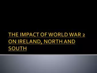 THE IMPACT OF WORLD WAR 2 ON IRELAND, NORTH AND SOUTH