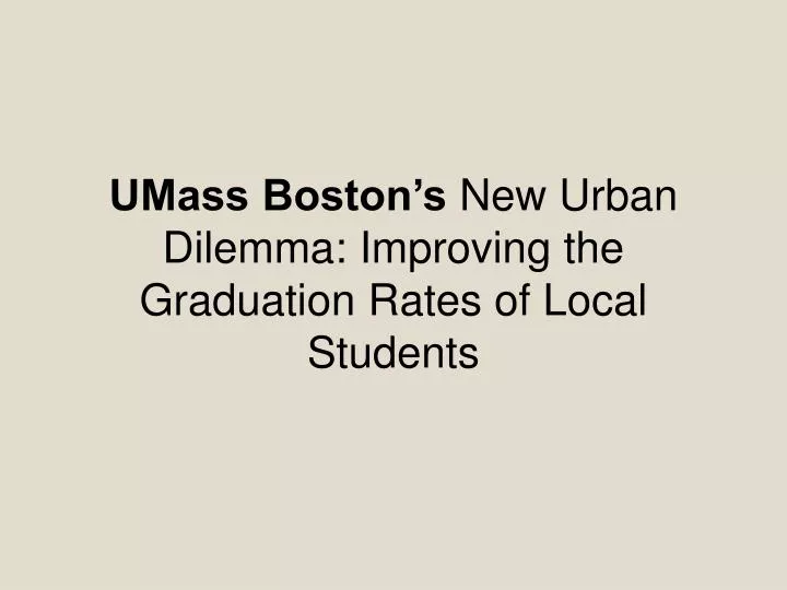 umass boston s new urban dilemma improving the graduation rates of local students