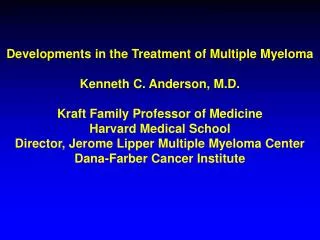 Developments in the Treatment of Multiple Myeloma Kenneth C. Anderson, M.D.
