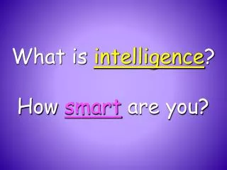 What is intelligence ? How smart are you?