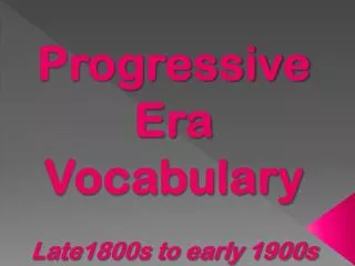 Progressive Era Vocabulary Late1800s to early 1900s