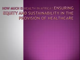 HOW MUCH IS HEALTH IN AFRICA?: ensuring equity and sustainability in the provision of healthcare