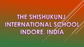 THE SHISHUKUNJ INTERNATIONAL SCHOOL INDORE, INDIA