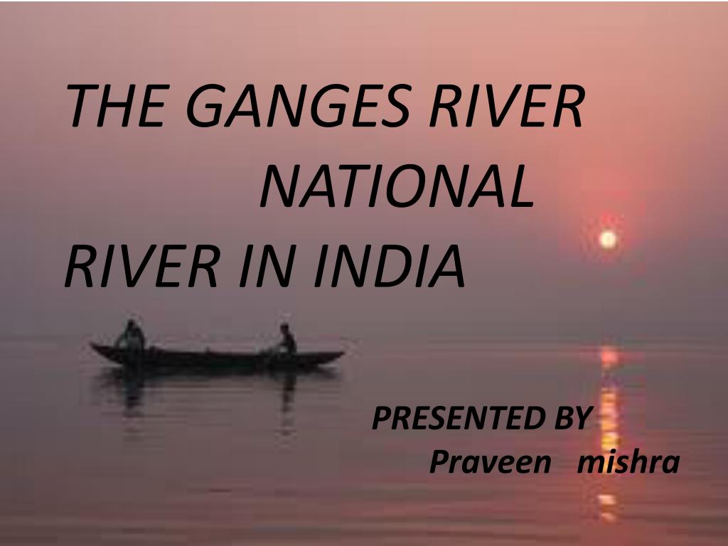 PPT - THE GANGES RIVER NATIONAL RIVER IN INDIA PowerPoint Presentation ...