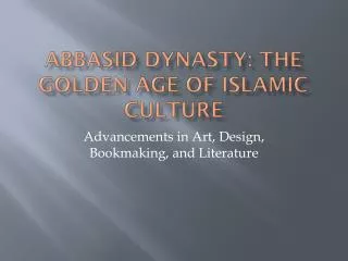 Abbasid dynasty: The Golden age of Islamic culture