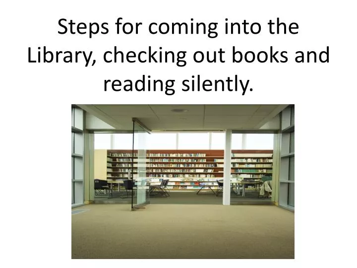 steps for coming into the library checking out books and reading silently