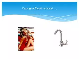 If you give Farrah a faucet…..