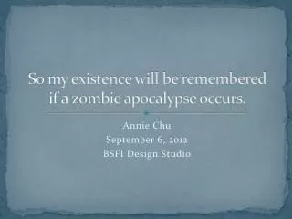 So my existence will be remembered if a zombie apocalypse occurs.