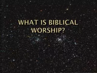 What is Biblical Worship?