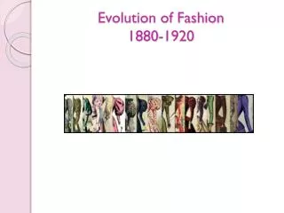 Evolution of Fashion 1880-1920