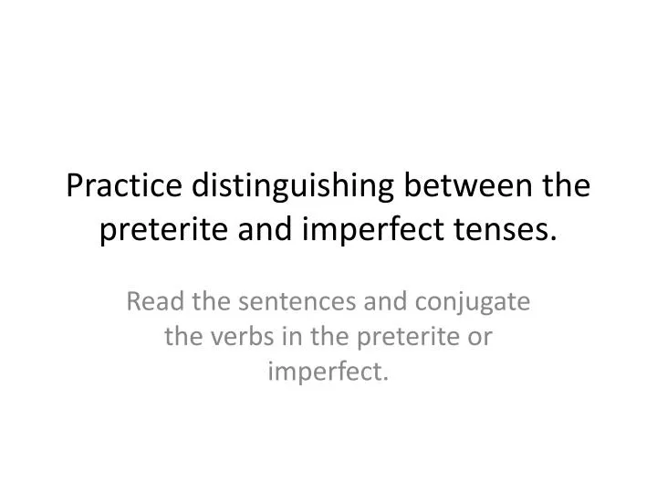 practice distinguishing between the preterite and imperfect tenses