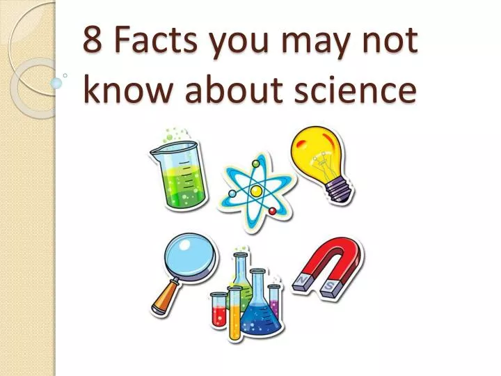 8 facts you may not know about science