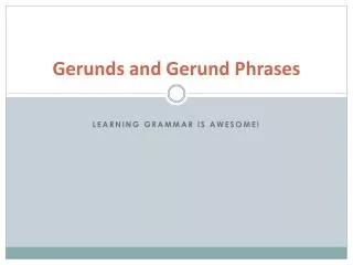 Gerunds and Gerund Phrases