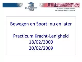 Bewegen en Sport: nu en later Practicum Kracht-Lenigheid 18/02/2009 20/02/2009