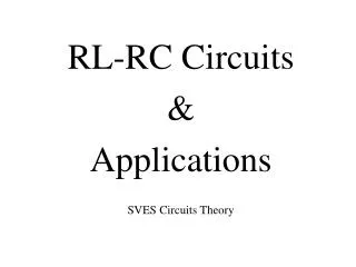 RL-RC Circuits &amp; Applications SVES Circuits Theory